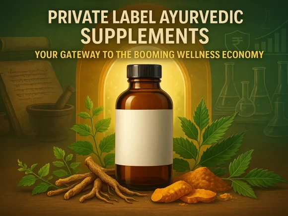 Private Label Ayurvedic Supplements: Your Gateway to the Booming Wellness Economy