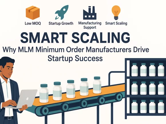 Smart Scaling: Why MLM Minimum Order Manufacturers Drive Startup Success